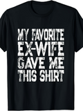 Men's T-Shirt My Favorite Ex Wife Gave Me This Shirt Bold Distressed Text Statement Tee