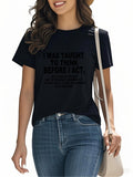 Women's T-Shirt I Was Taught To Think Before I Act Printed Bold Letters On Classic Cotton T Shirt