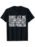 Men's T-Shirt Sure Let Me Drop Everything And Work On Your Problem Bold White Letters Black Shirt