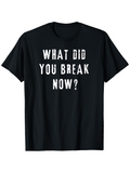 Men's T-Shirt What Did You Break Now Bold White Letters Statement Shirt