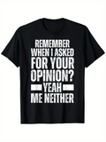 Men's T-Shirt Remember When I Asked For Your Opinion Yeah Me Neither Bold White Text On Solid Black Shirt