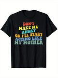Men's T-Shirt Dont Make Me Angry Or Ill Start Acting Like My Mother Playful Bold Typography Tee