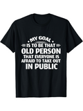 Men's T-Shirt My Goal Is To Be That Old Person Everyone Afraid To Take Out In Public