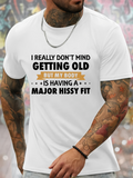 Men's T-Shirt I Really Dont Mind Getting Old But My Body Is Having A Major Hissy Fit Bold Statement On White T Shirt