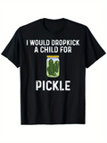 Men's T-Shirt I Would Dropkick A Child For Pickle In A Jar Surrounded By Brine Vegetables Pickle