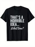Men's T-Shirt Thats A Horrible Idea What Time Bold White Lettering On Black T shirt
