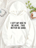 Women's Hoodie I Left My Dog To Be Here This Better Be Good Black Lettering Hoodie