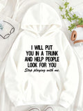 Women's Hoodie I Will Put You In A Trunk And Help People Look For You Stop Playing With Me Bold Black Lettering White Hoodie