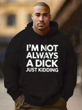 Men's Hoodie Im Not Always A Dick Just Kidding Bold White Lettering On Black Hoodie