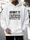 Men's Hoodie Admit It Life Would Be Boring Without Me Minimalist Black Lettering Hoodie
