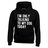 Men's Hoodie Im Only Talking To My Dog Today Bold White Letters On Black Hoodie