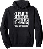 Men's Hoodie Clearly We Took This Anyone Can Be President Thing Way Too Far Statement Hoodie