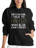 Women's Hoodie Of Course I Talk To God Who Else Can I Trust Hoodie With Simple Minimalist Bold Lettering