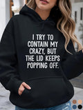 Women's Hoodie I Try To Contain My Crazy But The Lid Keeps Popping Off Bold White Statement Text Hoodie