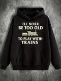 Men's Hoodie Ill Never Be Too Old To Play With Trains Vintage Locomotive Graphic Under Cream Lettering Train