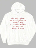 Men's Hoodie Do Not Give Me A Cigarette Under Any Circumstances No Matter What I Say Minimalist Statement Hoodie
