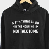 Men's Hoodie A Fun Thing To Do In The Morning Is Not Talk To Me Bold Text Statement Hoodie