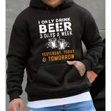 Men's Hoodie I Only Drink Beer Yesterday Today And Tomorrow Beer Mug