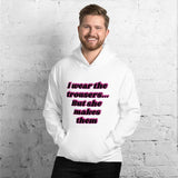 Men's Hoodie I Wear The Trousers But She Makes Them Statement Hoodie
