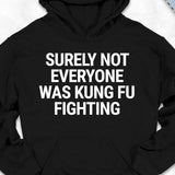 Men's Hoodie Surely Not Everyone Was Kung Fu Fighting Bold White Minimalist Block Lettering Centered On A Clean Fabric Lettering